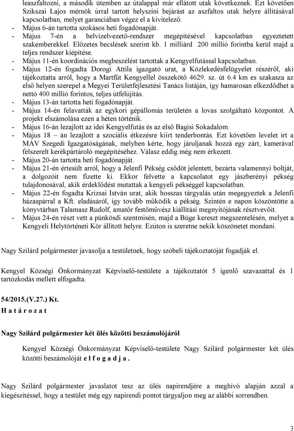 - Május 6-án tartotta szokásos heti fogadónapját. - Május 7-én a belvízelvezető-rendszer megépítésével kapcsolatban egyeztetett szakemberekkel. Előzetes becslések szerint kb.