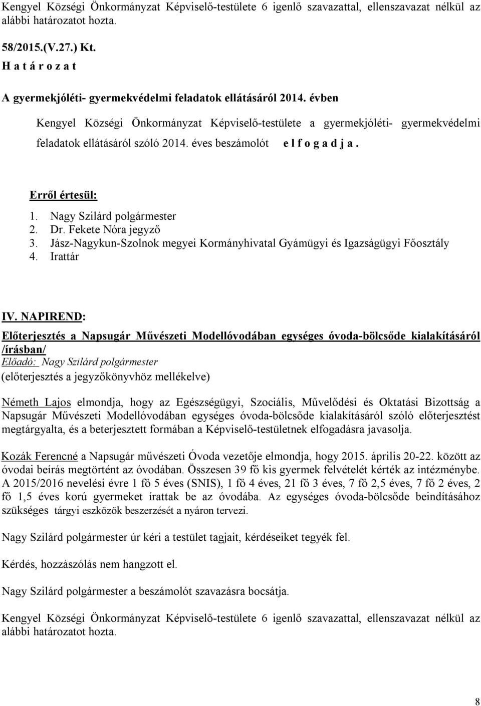 éves beszámolót e l f o g a d j a. Erről értesül: 1. Nagy Szilárd polgármester 2. Dr. Fekete Nóra jegyző 3. Jász-Nagykun-Szolnok megyei Kormányhivatal Gyámügyi és Igazságügyi Főosztály 4. Irattár IV.