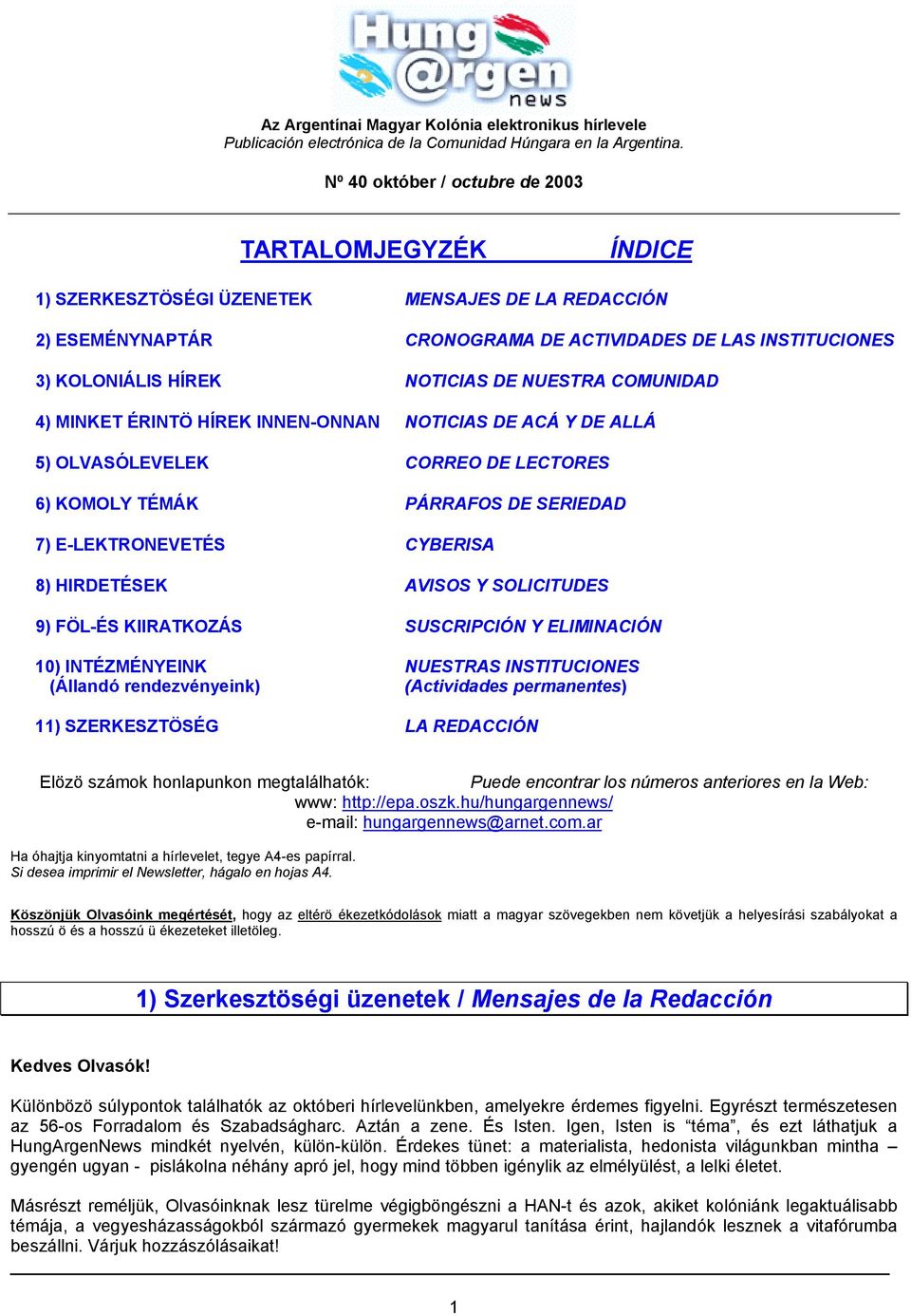 DE NUESTRA COMUNIDAD 4) MINKET ÉRINTÖ HÍREK INNEN-ONNAN NOTICIAS DE ACÁ Y DE ALLÁ 5) OLVASÓLEVELEK CORREO DE LECTORES 6) KOMOLY TÉMÁK PÁRRAFOS DE SERIEDAD 7) E-LEKTRONEVETÉS CYBERISA 8) HIRDETÉSEK