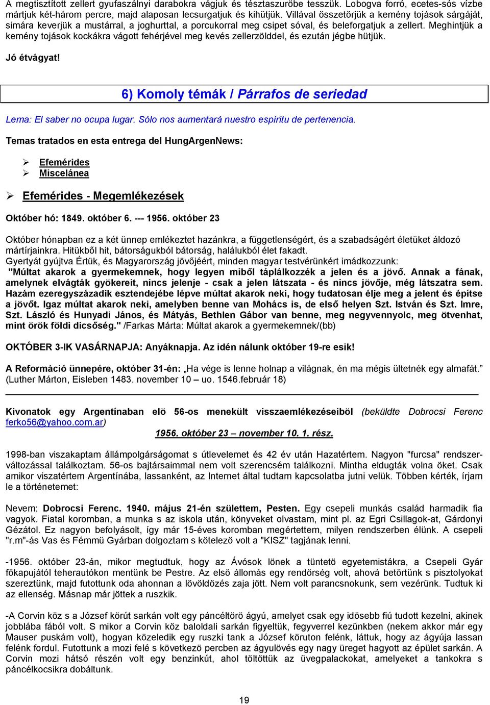 Meghintjük a kemény tojások kockákra vágott fehérjével meg kevés zellerzölddel, és ezután jégbe hütjük. Jó étvágyat! 6) Komoly témák / Párrafos de seriedad Lema: El saber no ocupa lugar.