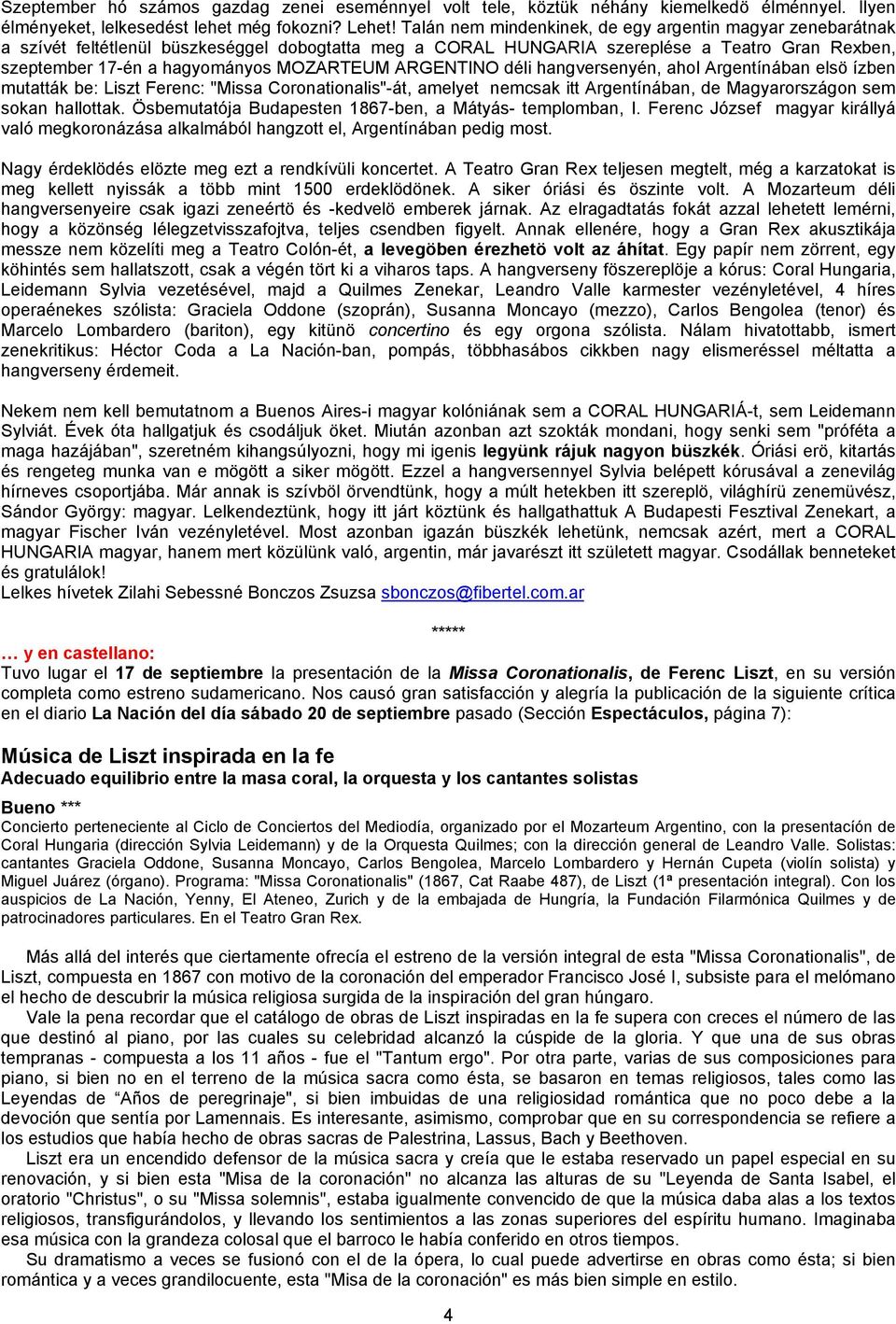 ARGENTINO déli hangversenyén, ahol Argentínában elsö ízben mutatták be: Liszt Ferenc: "Missa Coronationalis"-át, amelyet nemcsak itt Argentínában, de Magyarországon sem sokan hallottak.