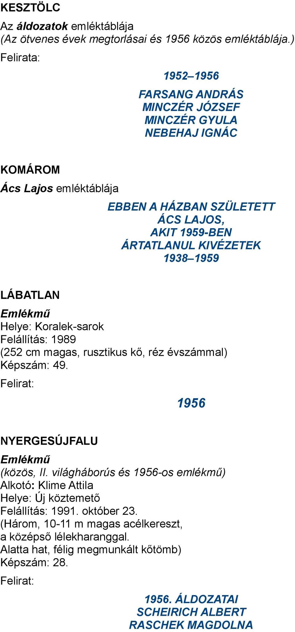 1938 1959 LÁBATLAN Helye: Koralek-sarok Felállítás: 1989 (252 cm magas, rusztikus kő, réz évszámmal) Képszám: 49. Felirat: NYERGESÚJFALU (közös, II.