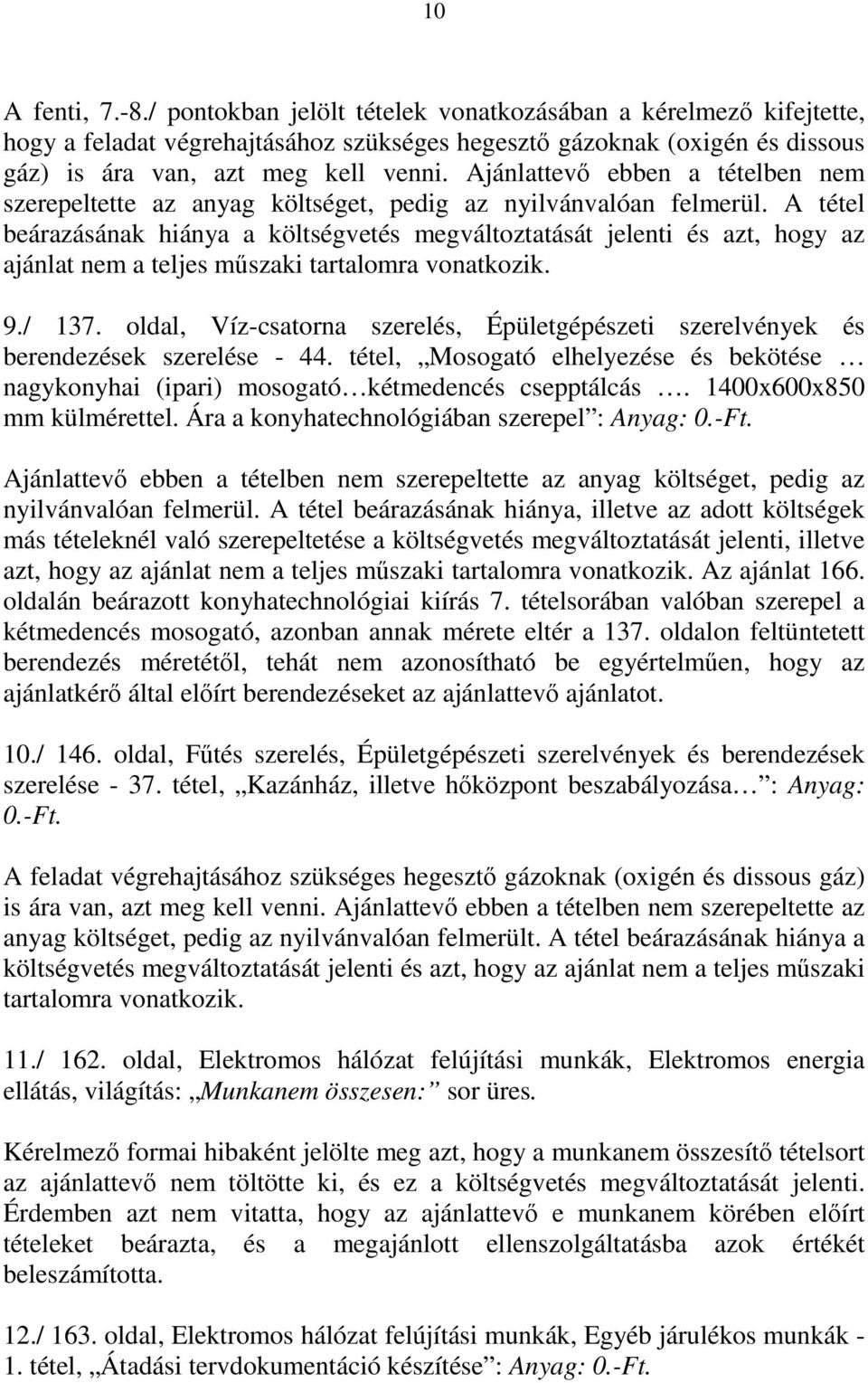 A tétel beárazásának hiánya a költségvetés megváltoztatását jelenti és azt, hogy az ajánlat nem a teljes műszaki tartalomra vonatkozik. 9./ 137.