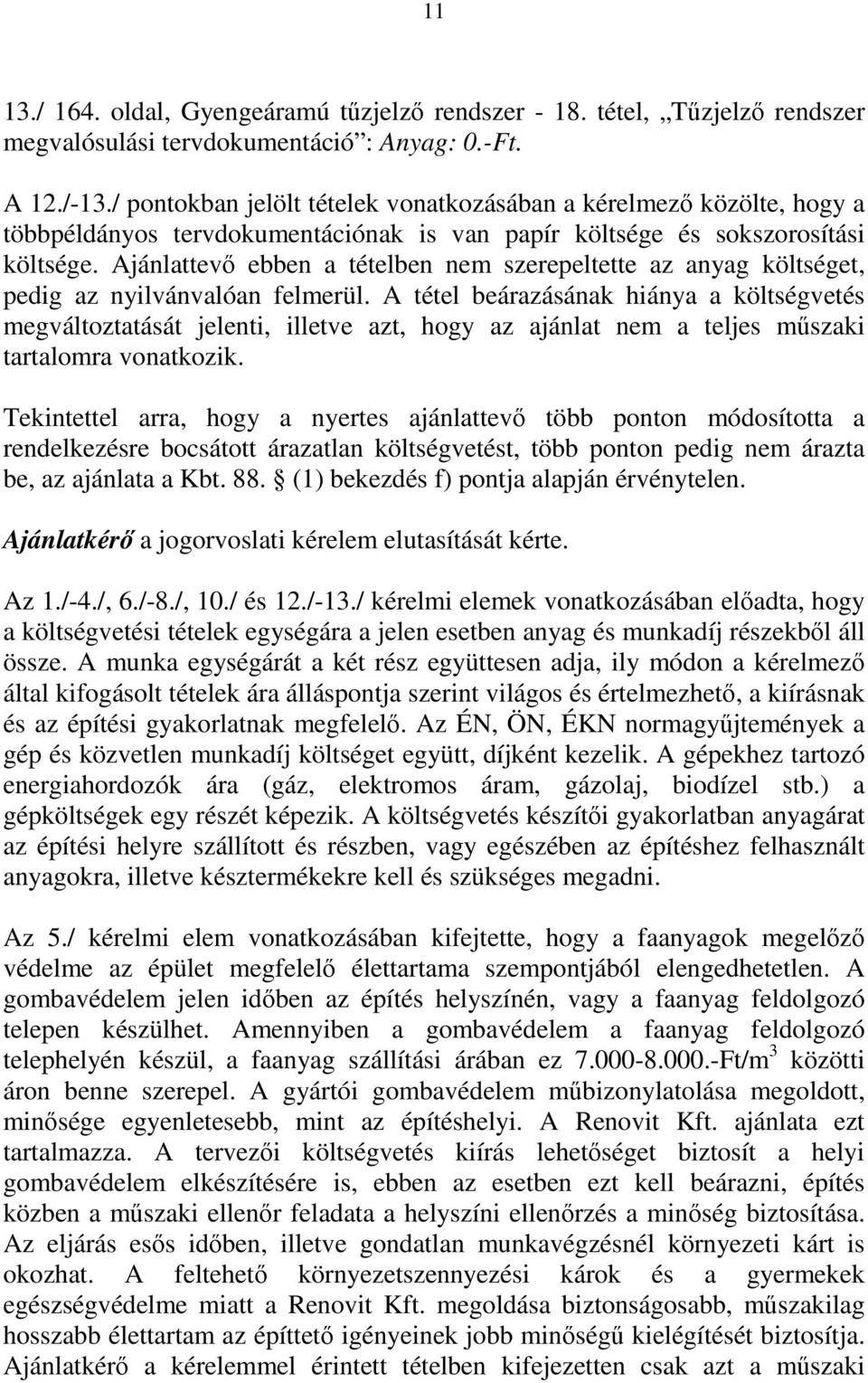 Ajánlattevő ebben a tételben nem szerepeltette az anyag költséget, pedig az nyilvánvalóan felmerül.