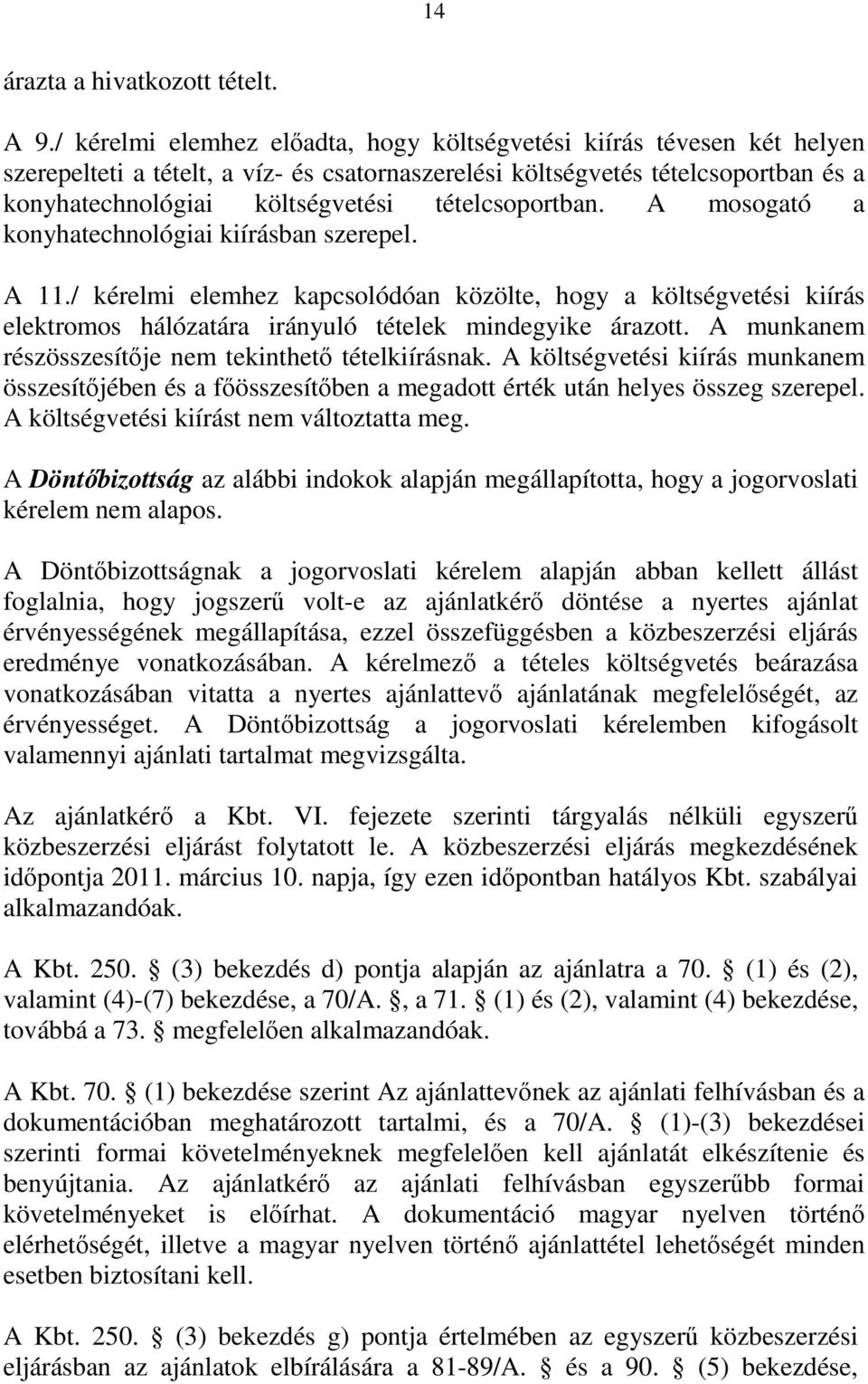 tételcsoportban. A mosogató a konyhatechnológiai kiírásban szerepel. A 11./ kérelmi elemhez kapcsolódóan közölte, hogy a költségvetési kiírás elektromos hálózatára irányuló tételek mindegyike árazott.