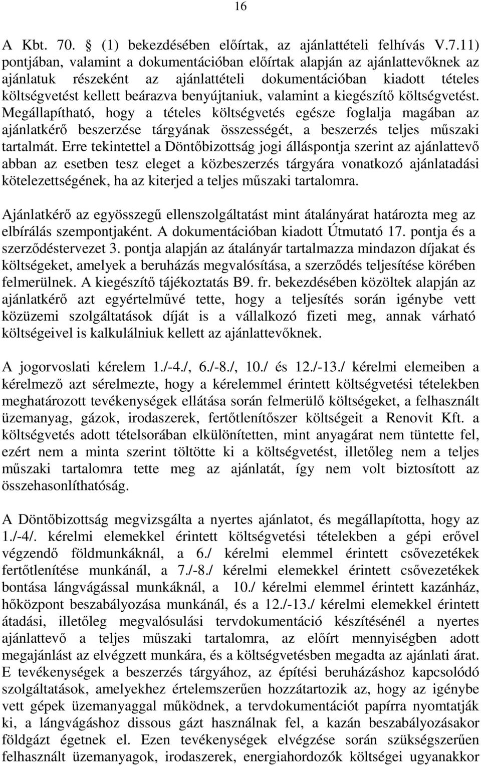 11) pontjában, valamint a dokumentációban előírtak alapján az ajánlattevőknek az ajánlatuk részeként az ajánlattételi dokumentációban kiadott tételes költségvetést kellett beárazva benyújtaniuk,