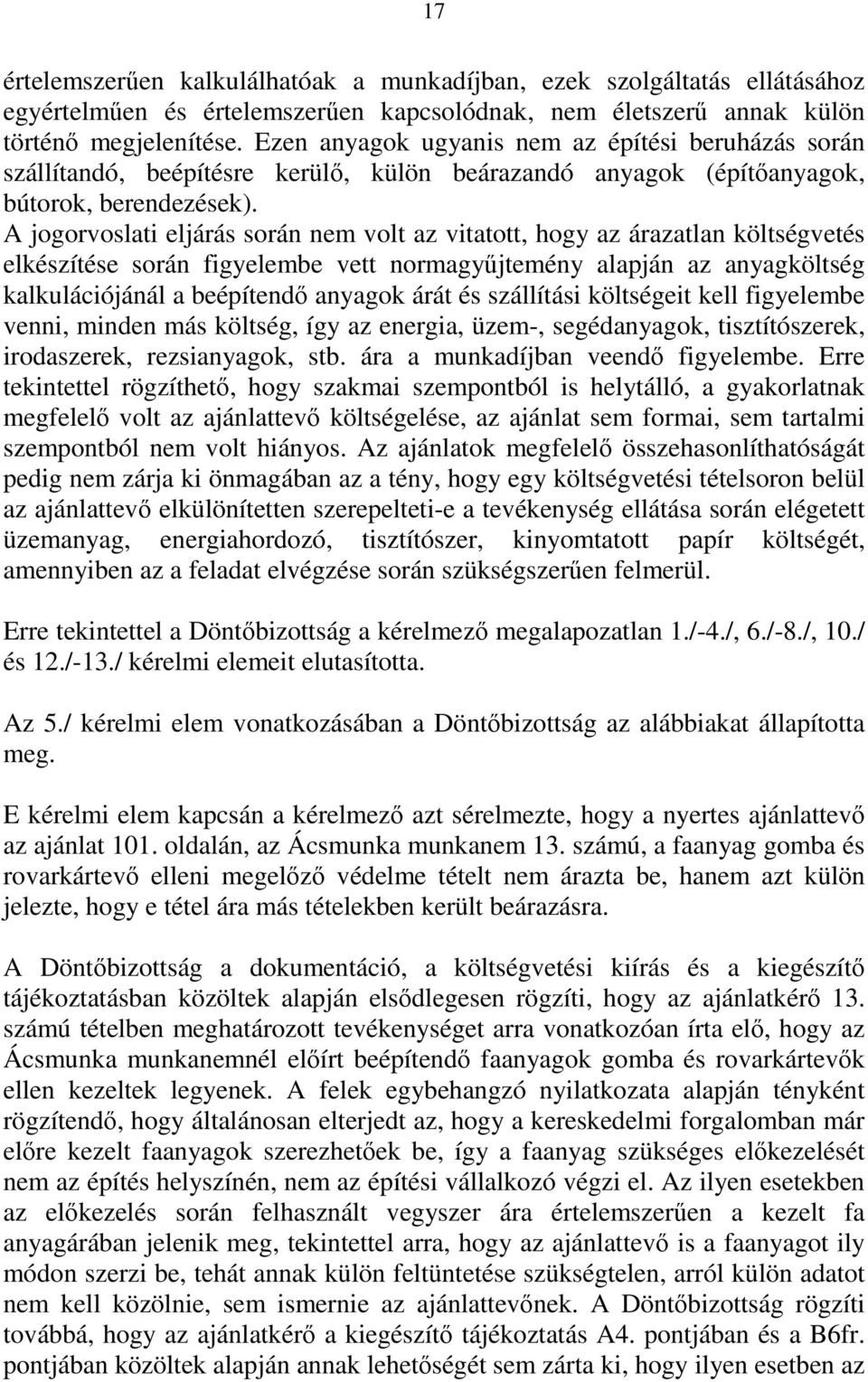 A jogorvoslati eljárás során nem volt az vitatott, hogy az árazatlan költségvetés elkészítése során figyelembe vett normagyűjtemény alapján az anyagköltség kalkulációjánál a beépítendő anyagok árát