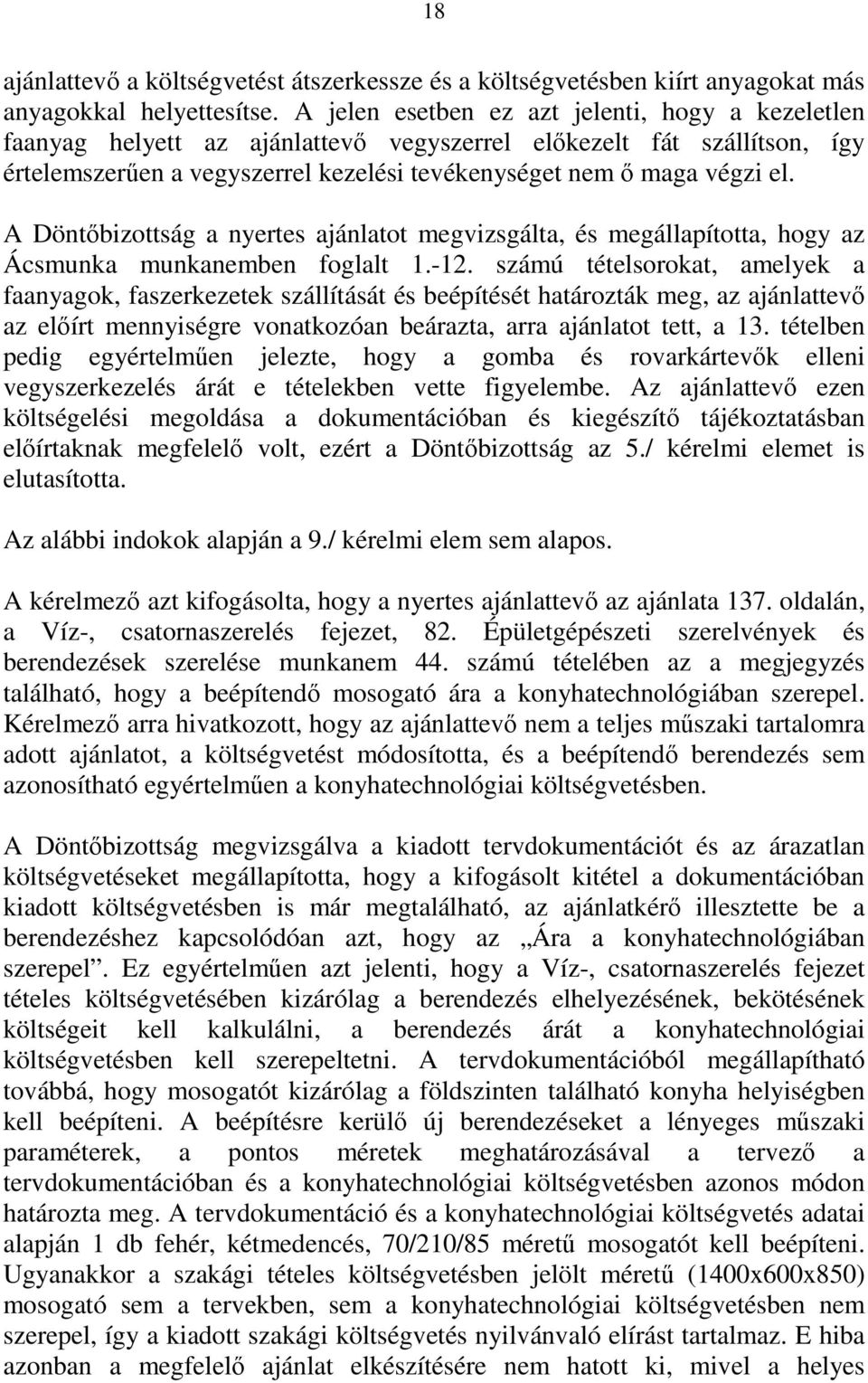 A Döntőbizottság a nyertes ajánlatot megvizsgálta, és megállapította, hogy az Ácsmunka munkanemben foglalt 1.-12.