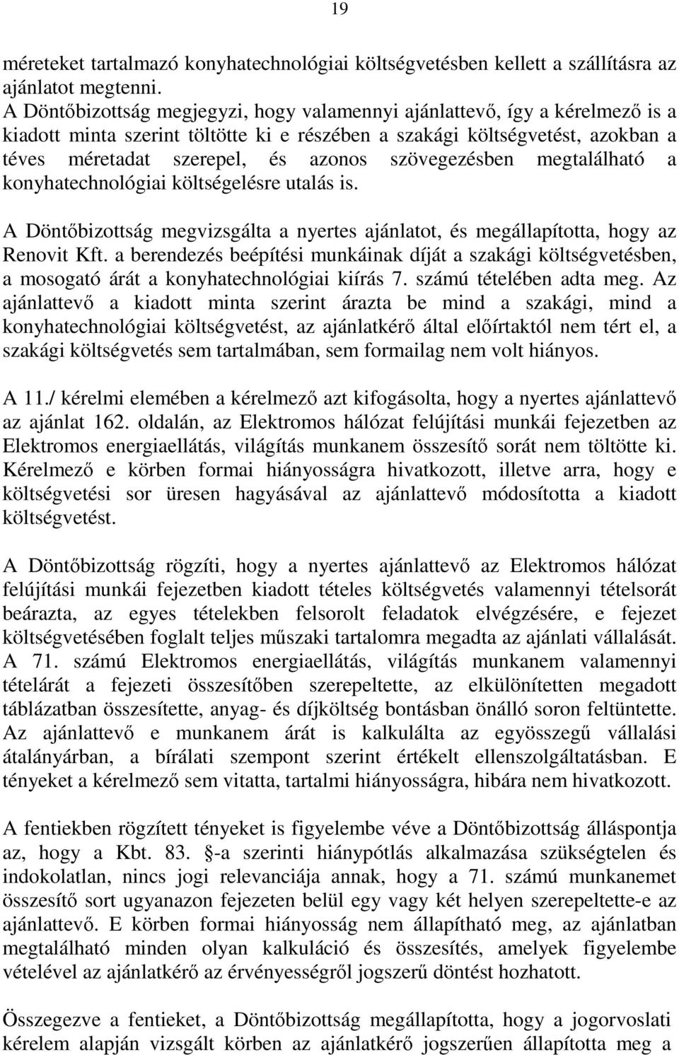 szövegezésben megtalálható a konyhatechnológiai költségelésre utalás is. A Döntőbizottság megvizsgálta a nyertes ajánlatot, és megállapította, hogy az Renovit Kft.