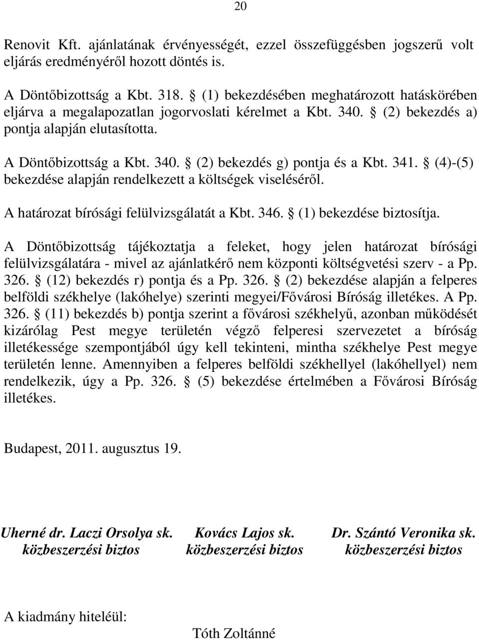 341. (4)-(5) bekezdése alapján rendelkezett a költségek viseléséről. A határozat bírósági felülvizsgálatát a Kbt. 346. (1) bekezdése biztosítja.