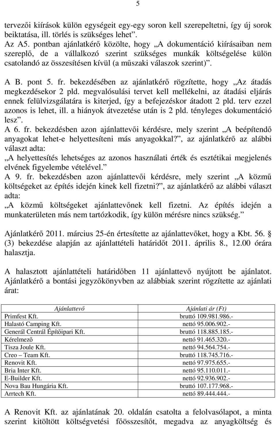 A B. pont 5. fr. bekezdésében az ajánlatkérő rögzítette, hogy Az átadás megkezdésekor 2 pld.