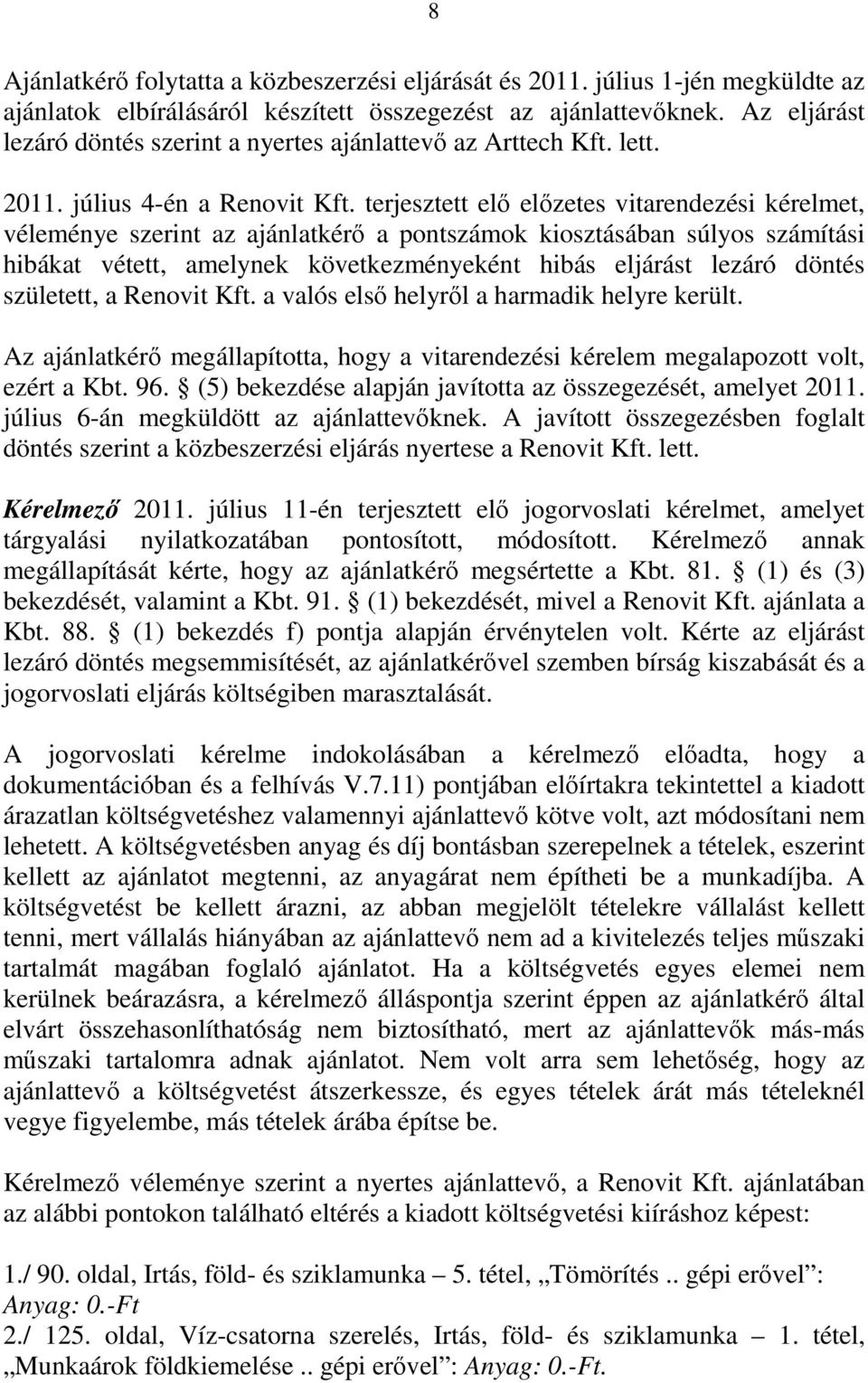 terjesztett elő előzetes vitarendezési kérelmet, véleménye szerint az ajánlatkérő a pontszámok kiosztásában súlyos számítási hibákat vétett, amelynek következményeként hibás eljárást lezáró döntés