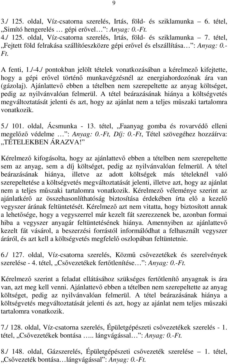 / pontokban jelölt tételek vonatkozásában a kérelmező kifejtette, hogy a gépi erővel történő munkavégzésnél az energiahordozónak ára van (gázolaj).