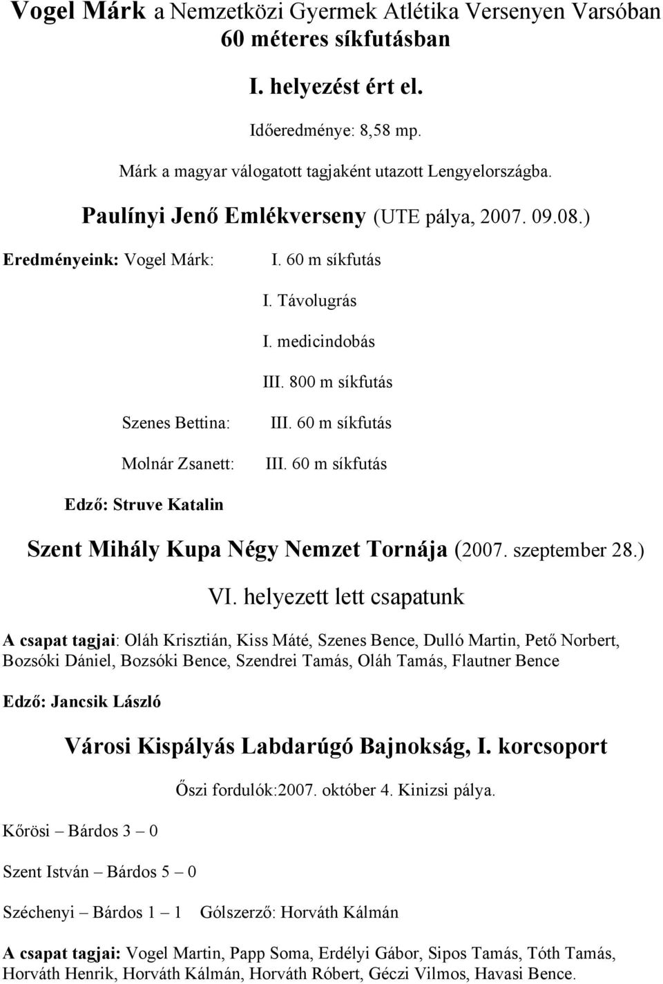 60 m síkfutás III. 60 m síkfutás Edző: Struve Katalin Szent Mihály Kupa Négy Nemzet Tornája (2007. szeptember 28.) VI.