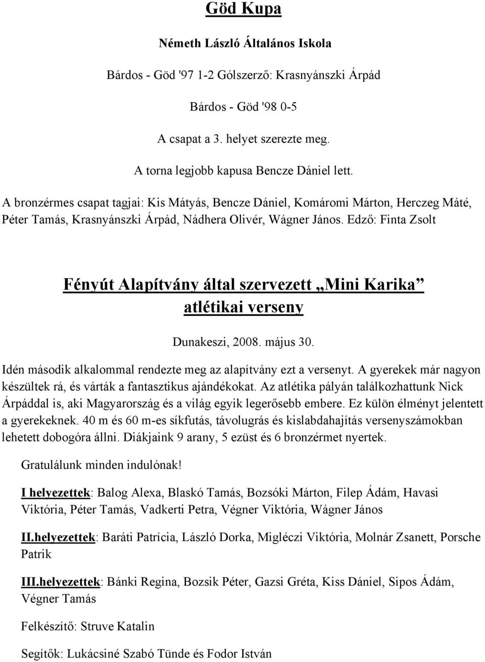 Edző: Finta Zsolt Fényút Alapítvány által szervezett Mini Karika atlétikai verseny Dunakeszi, 2008. május 30. Idén második alkalommal rendezte meg az alapítvány ezt a versenyt.