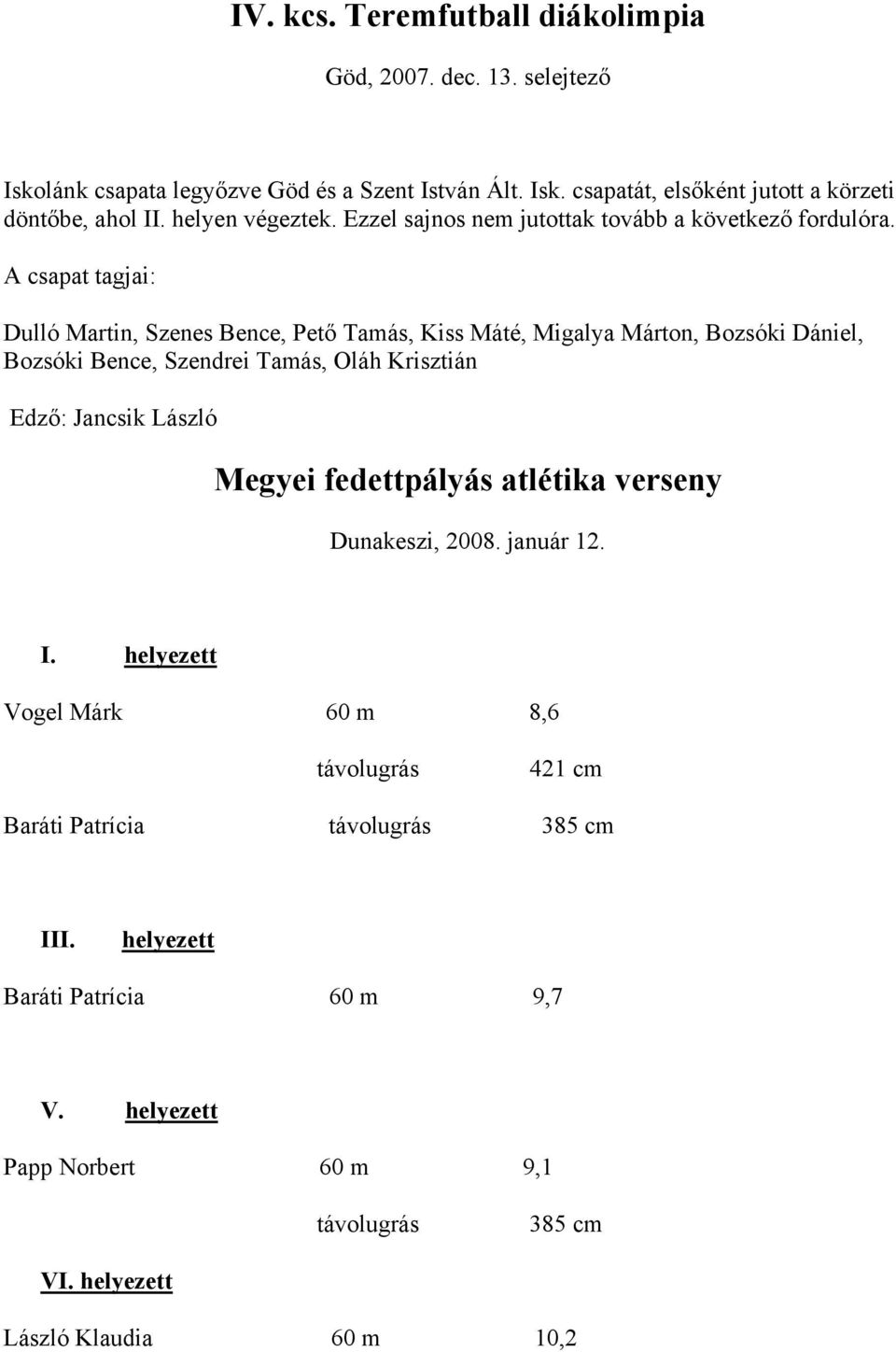 A csapat tagjai: Dulló Martin, Szenes Bence, Pető Tamás, Kiss Máté, Migalya Márton, Bozsóki Dániel, Bozsóki Bence, Szendrei Tamás, Oláh Krisztián Edző: Jancsik László Megyei