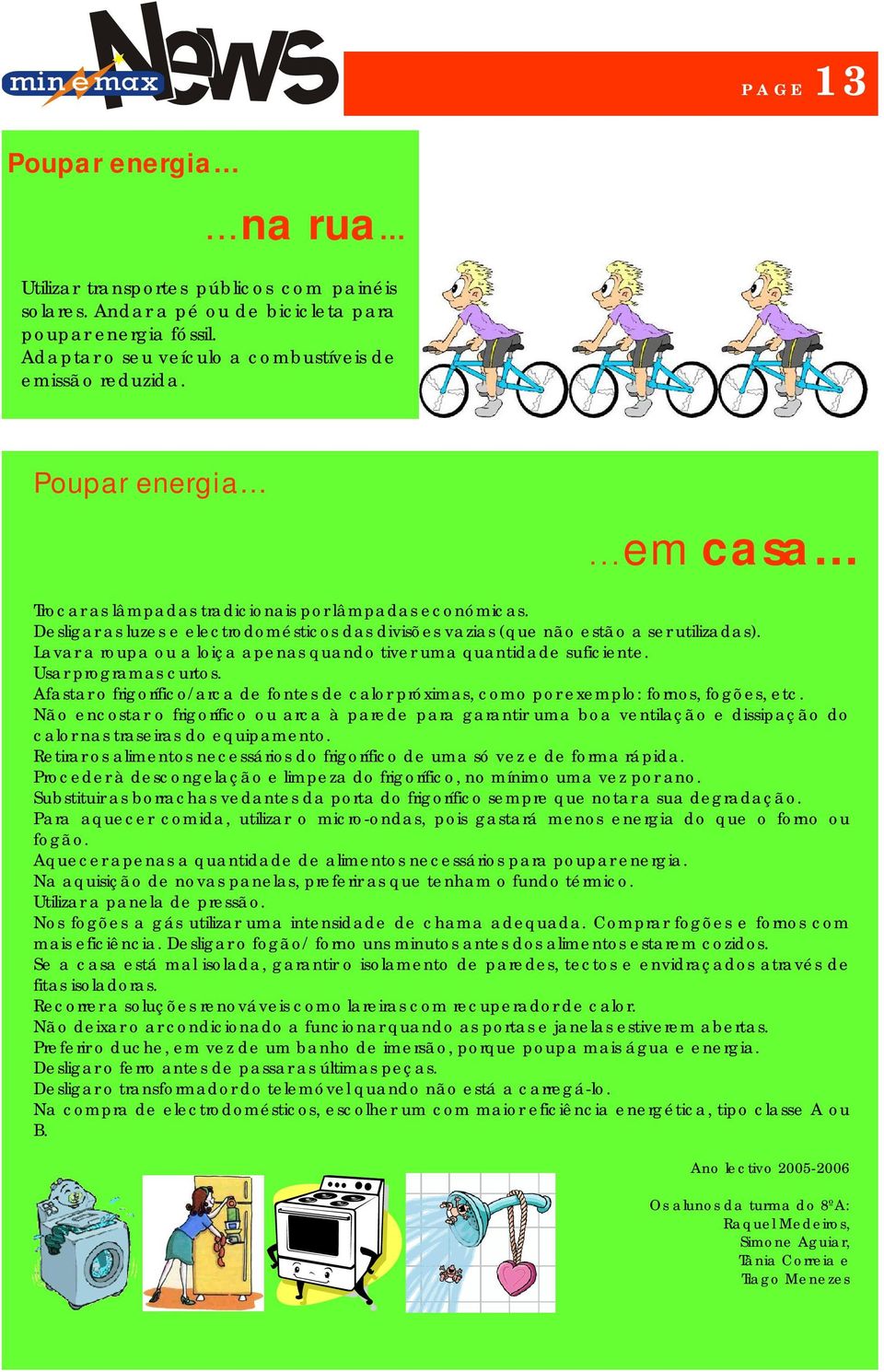 Lavar a roupa ou a loiça apenas quando tiver uma quantidade suficiente. Usar programas curtos. Afastar o frigorífico/arca de fontes de calor próximas, como por exemplo: fornos, fogões, etc.