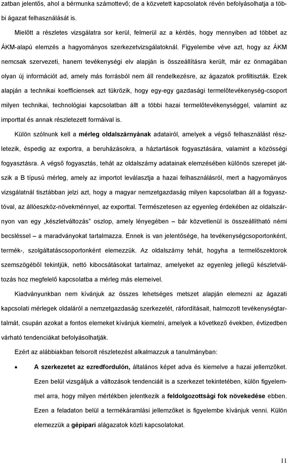 Figyelembe véve azt, hogy az ÁKM nemcsak szervezeti, hanem tevékenységi elv alapján is összeállításra került, már ez önmagában olyan új információt ad, amely más forrásból nem áll rendelkezre, az