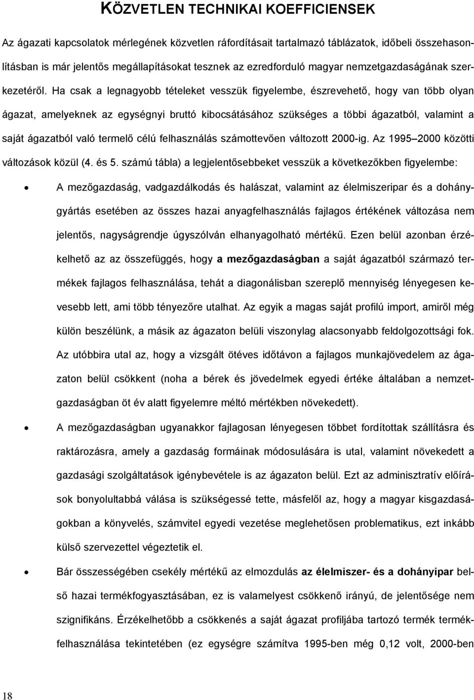 Ha csak a legnagyobb tételeket vesszük figyelembe, zrevehető, hogy van több olyan ágazat, amelyeknek az egységnyi bruttó kibocsátásához szükséges a többi ágazatból, valamint a saját ágazatból való