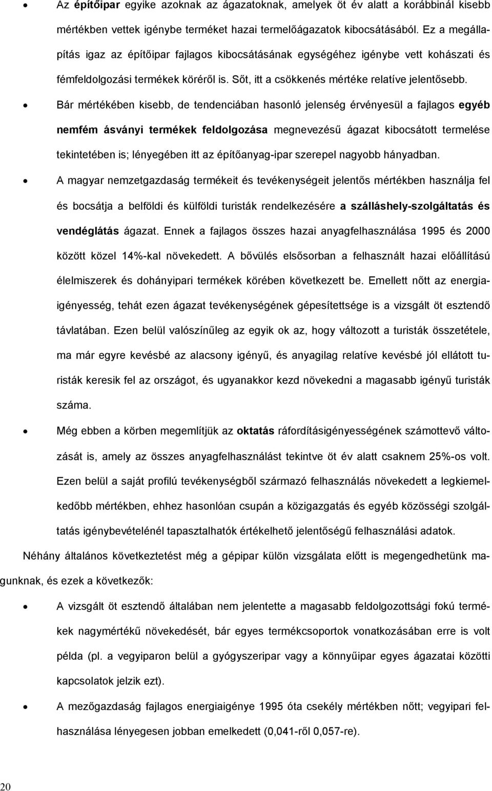 Bár mértékében kisebb, de tendenciában hasonló jelenség érvényesül a fajlagos egyéb nemfém ásványi termékek feldolgozása megnevezű ágazat kibocsátott termele tekintetében is; lényegében itt az