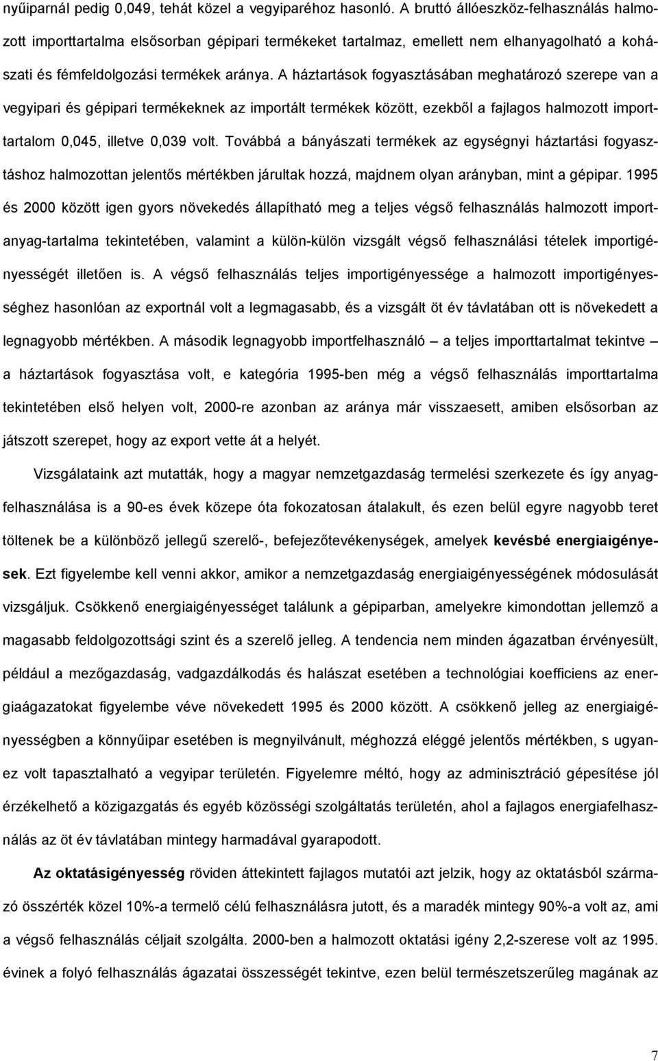 A háztartások fogyasztásában meghatározó szerepe van a vegyipari gépipari termékeknek az importált termékek között, ezekből a fajlagos halmozott importtartalom 0,045, illetve 0,039 volt.