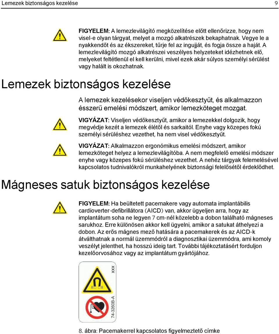 A lemezlevilágító mozgó alkatrészei veszélyes helyzeteket idézhetnek elő, melyeket feltétlenül el kell kerülni, mivel ezek akár súlyos személyi sérülést vagy halált is okozhatnak.