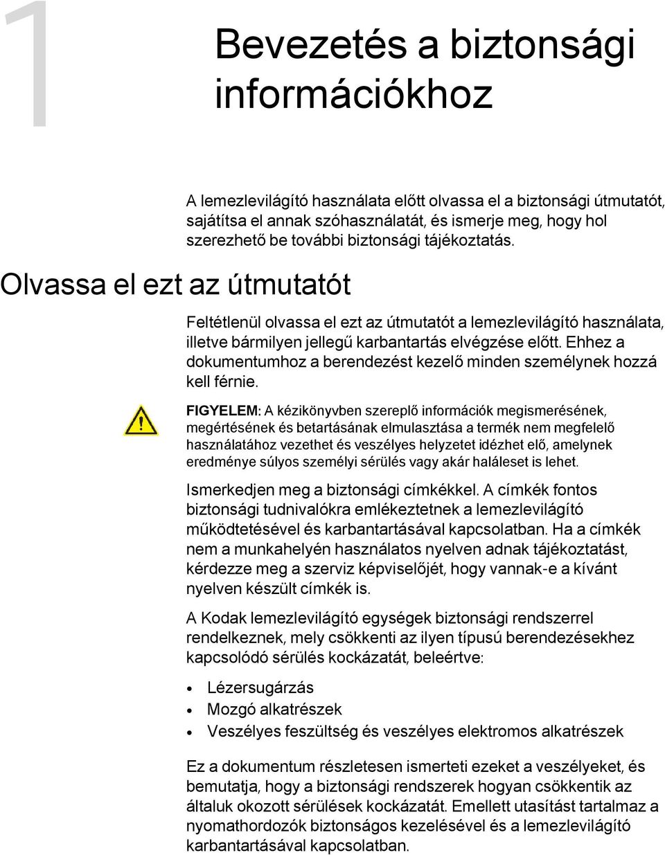 Ehhez a dokumentumhoz a berendezést kezelő minden személynek hozzá kell férnie.