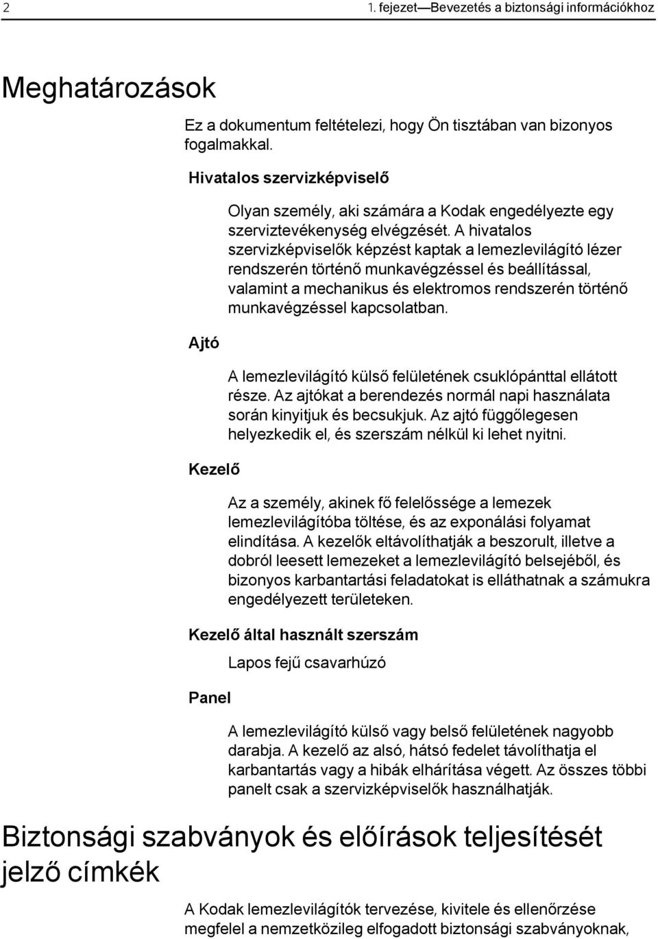 A hivatalos szervizképviselők képzést kaptak a lemezlevilágító lézer rendszerén történő munkavégzéssel és beállítással, valamint a mechanikus és elektromos rendszerén történő munkavégzéssel