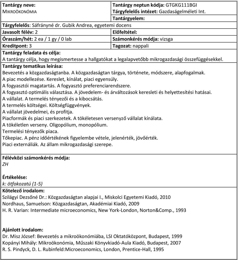 összefüggésekkel. Bevezetés a közgazdaságtanba. A közgazdaságtan tárgya, története, módszere, alapfogalmak. A piac modellezése. Kereslet, kínálat, piaci egyensúly. A fogyasztói magatartás.