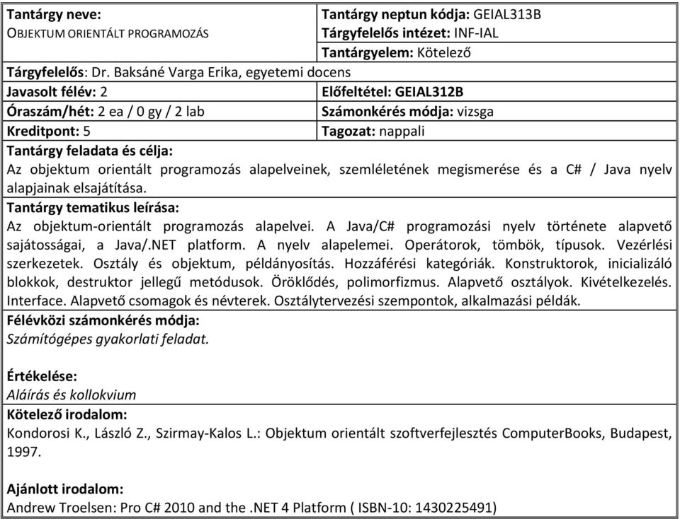 nyelv alapjainak elsajátítása. Az objektum-orientált programozás alapelvei. A Java/C# programozási nyelv története alapvető sajátosságai, a Java/.NET platform. A nyelv alapelemei.