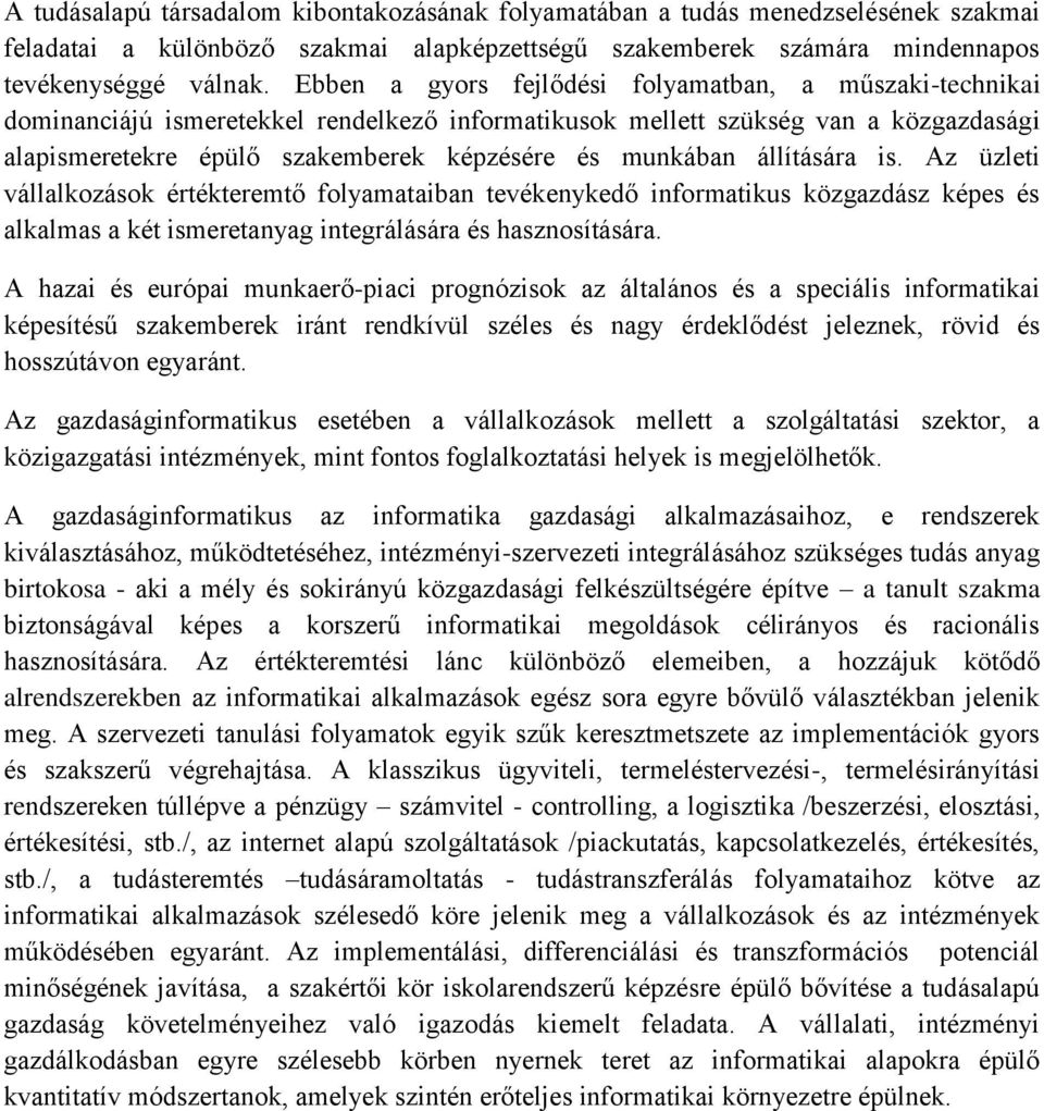 állítására is. Az üzleti vállalkozások értékteremtő folyamataiban tevékenykedő informatikus közgazdász képes és alkalmas a két ismeretanyag integrálására és hasznosítására.