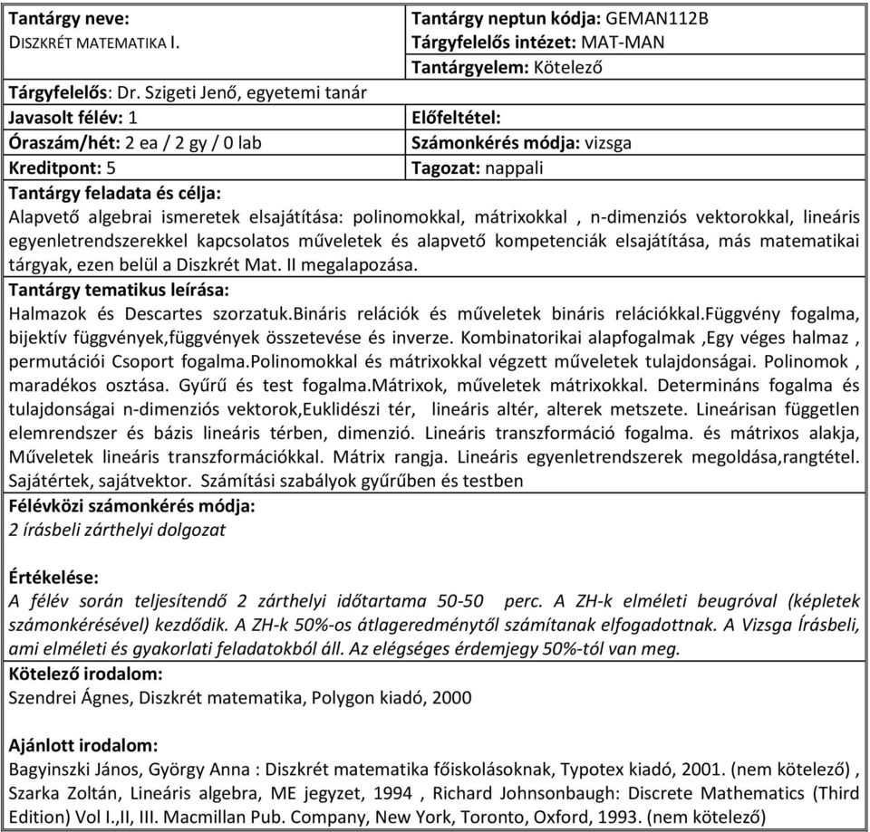 egyenletrendszerekkel kapcsolatos műveletek és alapvető kompetenciák elsajátítása, más matematikai tárgyak, ezen belül a Diszkrét Mat. II megalapozása. Halmazok és Descartes szorzatuk.