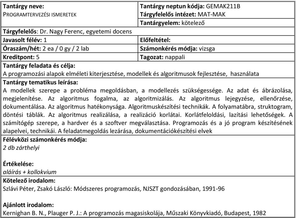 szerepe a probléma megoldásban, a modellezés szükségessége. Az adat és ábrázolása, megjelenítése. Az algoritmus fogalma, az algoritmizálás. Az algoritmus lejegyzése, ellenőrzése, dokumentálása.