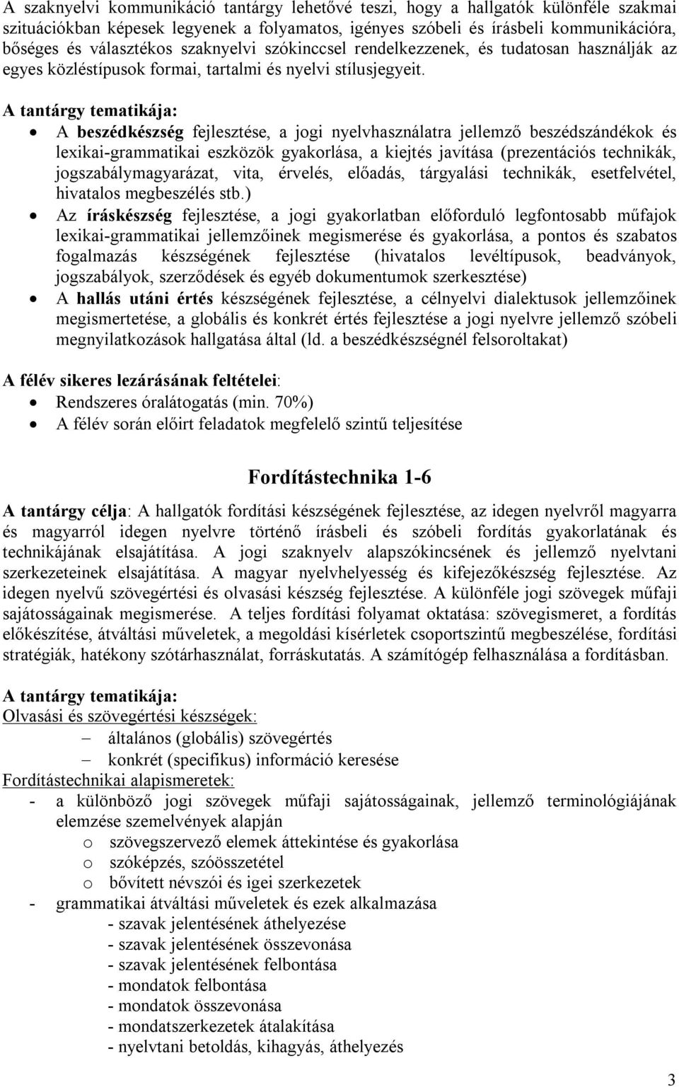 A beszédkészség fejlesztése, a jogi nyelvhasználatra jellemző beszédszándékok és lexikai-grammatikai eszközök gyakorlása, a kiejtés javítása (prezentációs technikák, jogszabálymagyarázat, vita,