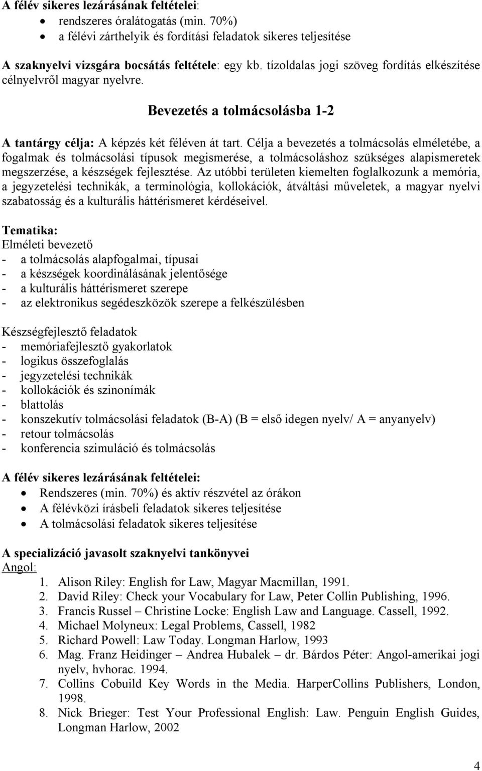 Célja a bevezetés a tolmácsolás elméletébe, a fogalmak és tolmácsolási típusok megismerése, a tolmácsoláshoz szükséges alapismeretek megszerzése, a készségek fejlesztése.