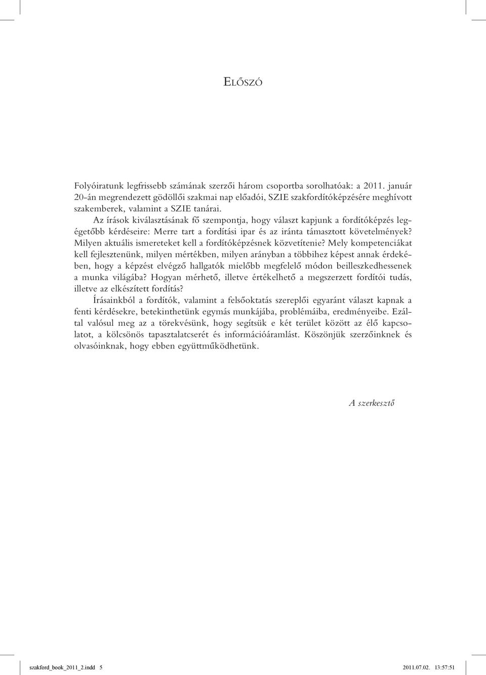 Az írások kiválasztásának fô szempontja, hogy választ kapjunk a fordítóképzés legégetôbb kérdéseire: Merre tart a fordítási ipar és az iránta támasztott követelmények?