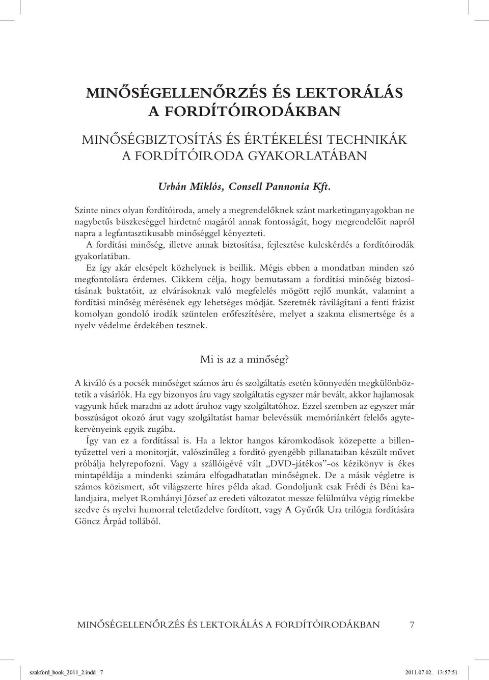 minôséggel kényezteti. A fordítási minôség, illetve annak biztosítása, fejlesztése kulcskérdés a fordítóirodák gyakorlatában. Ez így akár elcsépelt közhelynek is beillik.