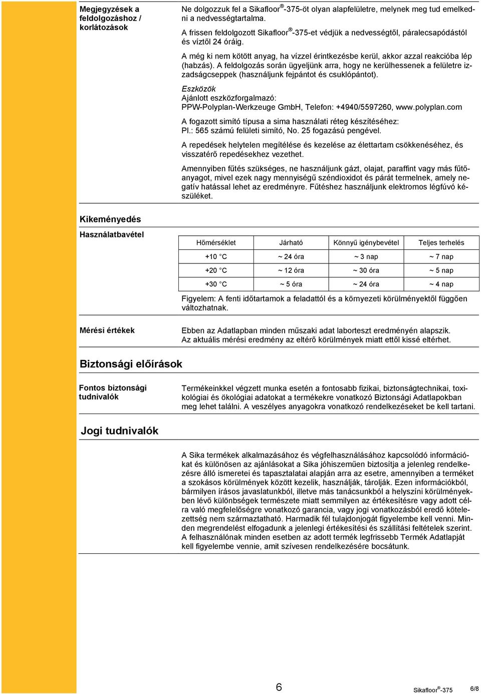 A feldolgozás során ügyeljünk arra, hogy ne kerülhessenek a felületre izzadságcseppek (használjunk fejpántot és csuklópántot).