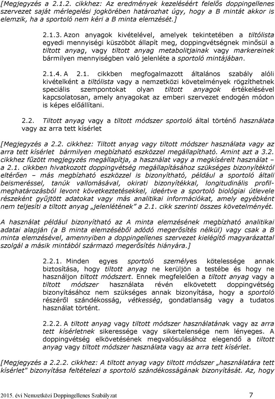 1.3. Azon anyagok kivételével, amelyek tekintetében a tiltólista egyedi mennyiségi küszöböt állapít meg, doppingvétségnek minősül a tiltott anyag, vagy tiltott anyag metabolitjainak vagy markereinek