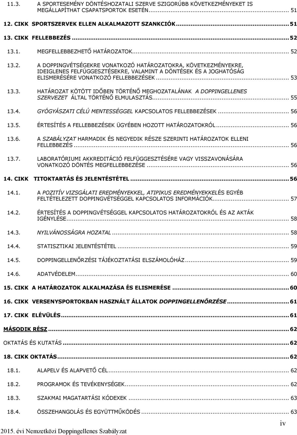 13.2. A DOPPINGVÉTSÉGEKRE VONATKOZÓ HATÁROZATOKRA, KÖVETKEZMÉNYEKRE, IDEIGLENES FELFÜGGESZTÉSEKRE, VALAMINT A DÖNTÉSEK ÉS A JOGHATÓSÁG ELISMERÉSÉRE VONATKOZÓ FELLEBBEZÉSEK... 53 13.3. HATÁROZAT KÖTÖTT IDŐBEN TÖRTÉNŐ MEGHOZATALÁNAK A DOPPINGELLENES SZERVEZET ÁLTAL TÖRTÉNŐ ELMULASZTÁS.