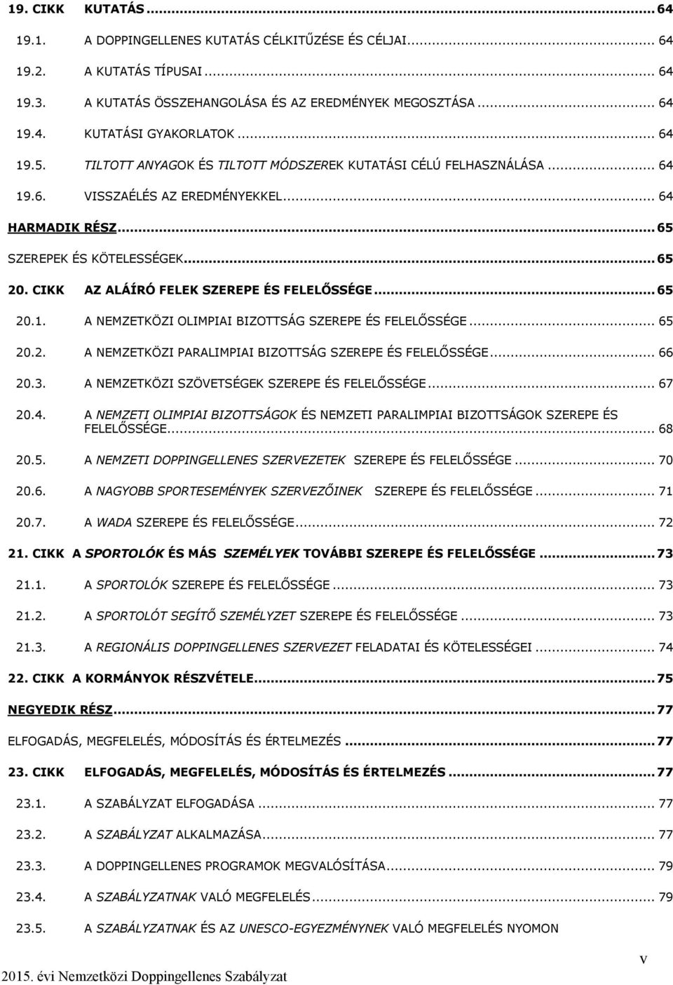 CIKK AZ ALÁÍRÓ FELEK SZEREPE ÉS FELELŐSSÉGE... 65 20.1. A NEMZETKÖZI OLIMPIAI BIZOTTSÁG SZEREPE ÉS FELELŐSSÉGE... 65 20.2. A NEMZETKÖZI PARALIMPIAI BIZOTTSÁG SZEREPE ÉS FELELŐSSÉGE... 66 20.3.