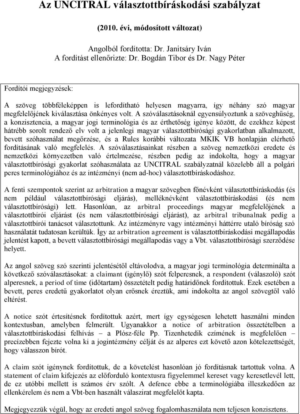 A szóválasztásoknál egyensúlyoztunk a szöveghűség, a konzisztencia, a magyar jogi terminológia és az érthetőség igénye között, de ezekhez képest hátrébb sorolt rendező elv volt a jelenlegi magyar