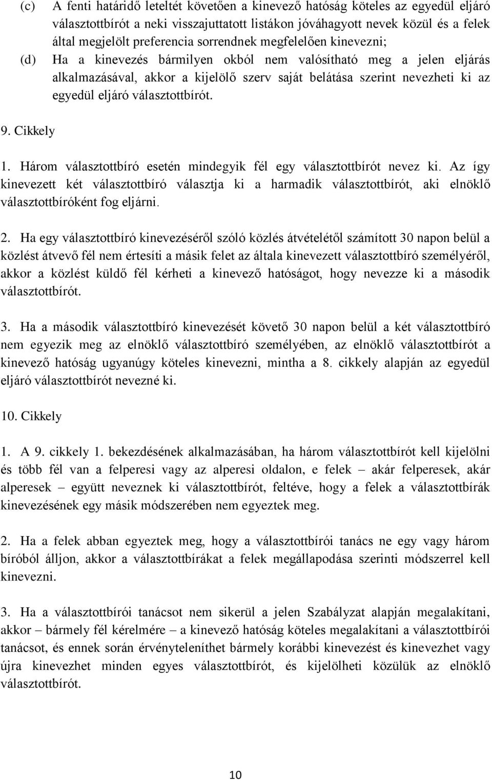 választottbírót. 9. Cikkely 1. Három választottbíró esetén mindegyik fél egy választottbírót nevez ki.