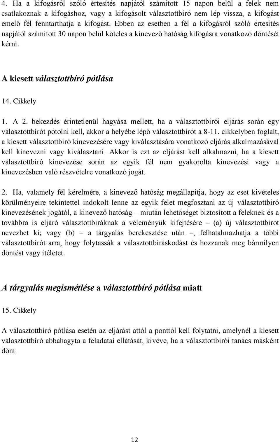 Cikkely 1. A 2. bekezdés érintetlenül hagyása mellett, ha a választottbírói eljárás során egy választottbírót pótolni kell, akkor a helyébe lépő választottbírót a 8-11.