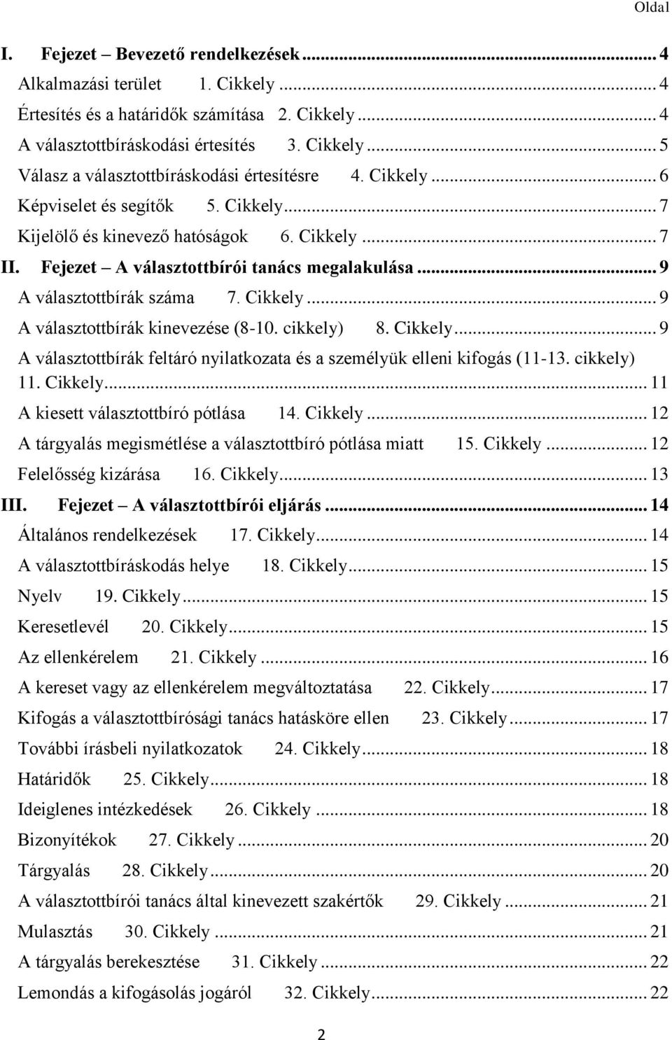 cikkely) 8. Cikkely... 9 A választottbírák feltáró nyilatkozata és a személyük elleni kifogás (11-13. cikkely) 11. Cikkely... 11 A kiesett választottbíró pótlása 14. Cikkely... 12 A tárgyalás megismétlése a választottbíró pótlása miatt 15.