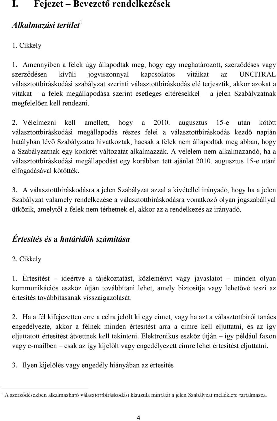 választottbíráskodás elé terjesztik, akkor azokat a vitákat a felek megállapodása szerint esetleges eltérésekkel a jelen Szabályzatnak megfelelően kell rendezni. 2.