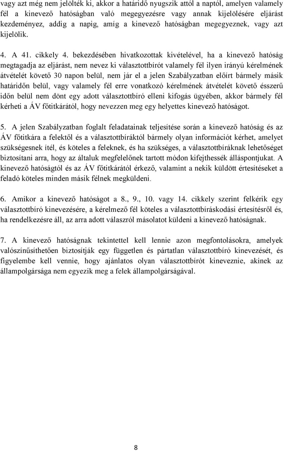 bekezdésében hivatkozottak kivételével, ha a kinevező hatóság megtagadja az eljárást, nem nevez ki választottbírót valamely fél ilyen irányú kérelmének átvételét követő 30 napon belül, nem jár el a