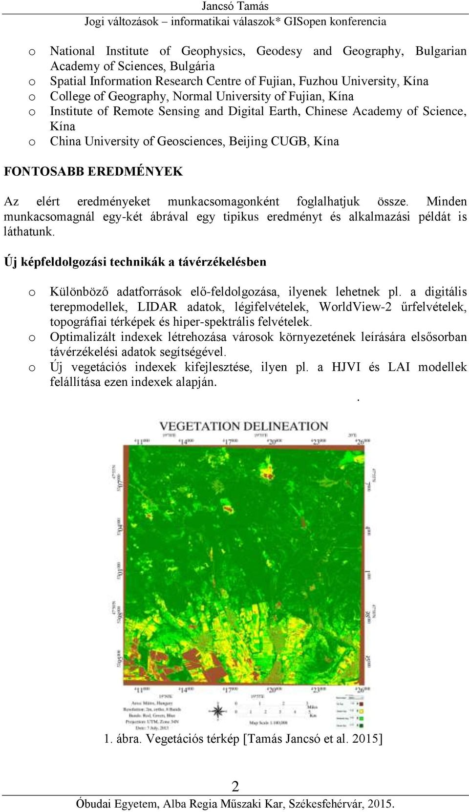 FONTOSABB EREDMÉNYEK Az elért eredményeket munkacsmagnként fglalhatjuk össze. Minden munkacsmagnál egy-két ábrával egy tipikus eredményt és alkalmazási példát is láthatunk.