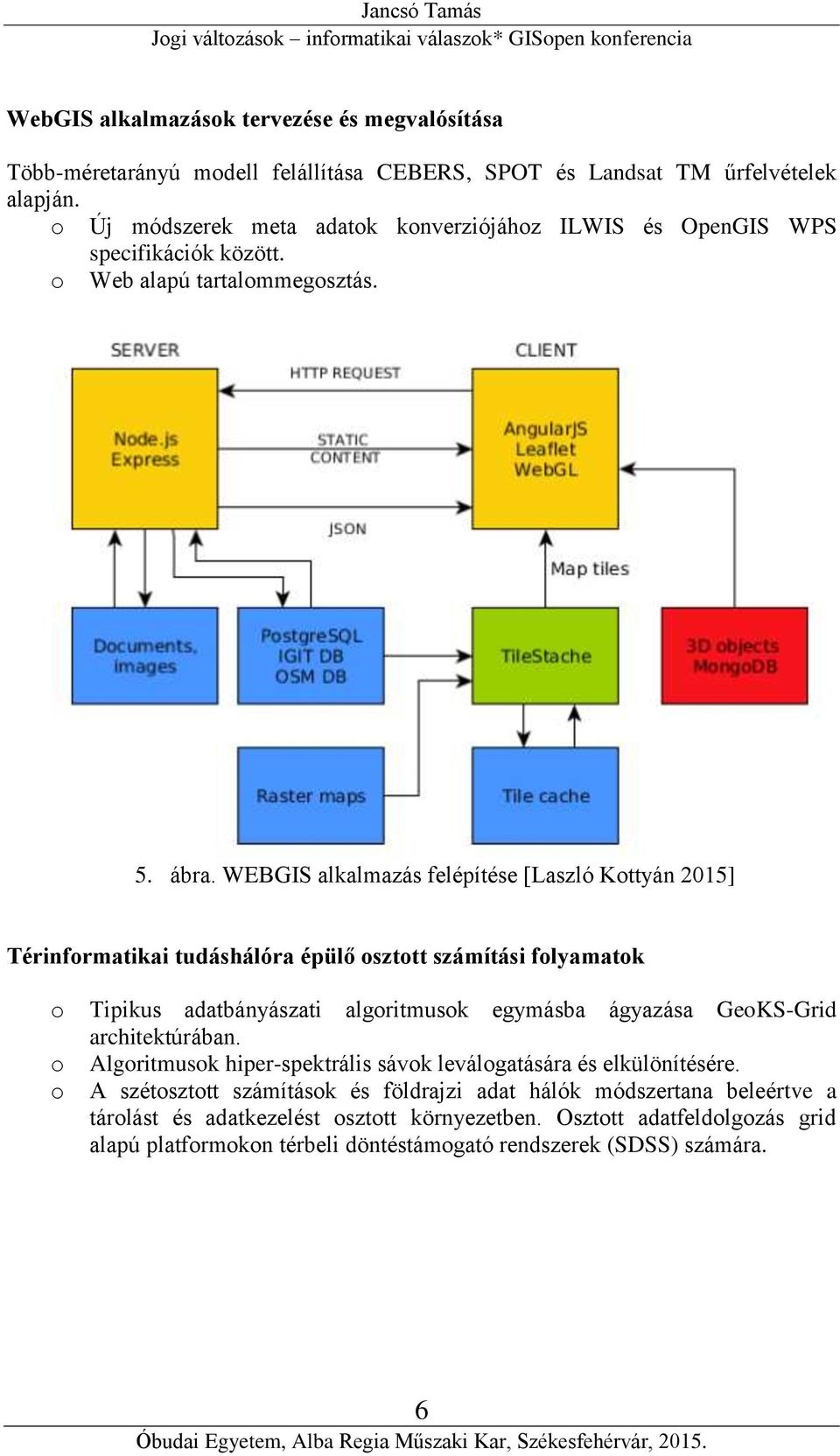 WEBGIS alkalmazás felépítése [Laszló Kttyán 2015] Térinfrmatikai tudáshálóra épülő szttt számítási flyamatk Tipikus adatbányászati algritmusk egymásba ágyazása GeKS-Grid architektúrában.