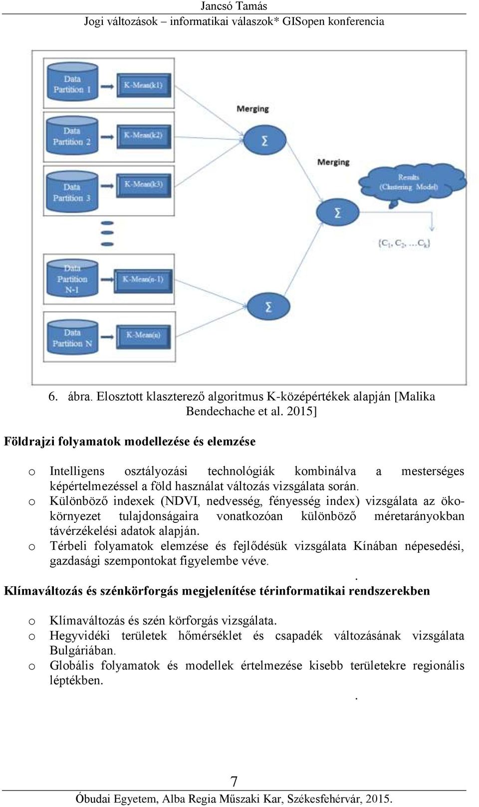 Különböző indexek (NDVI, nedvesség, fényesség index) vizsgálata az ökkörnyezet tulajdnságaira vnatkzóan különböző méretaránykban távérzékelési adatk alapján.